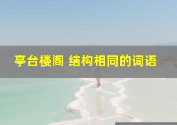 亭台楼阁 结构相同的词语